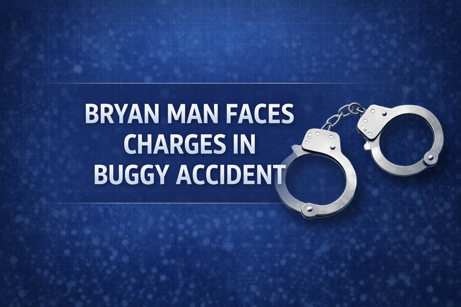 Bryan Man Indicted on Multiple Charges Following Buggy Crash