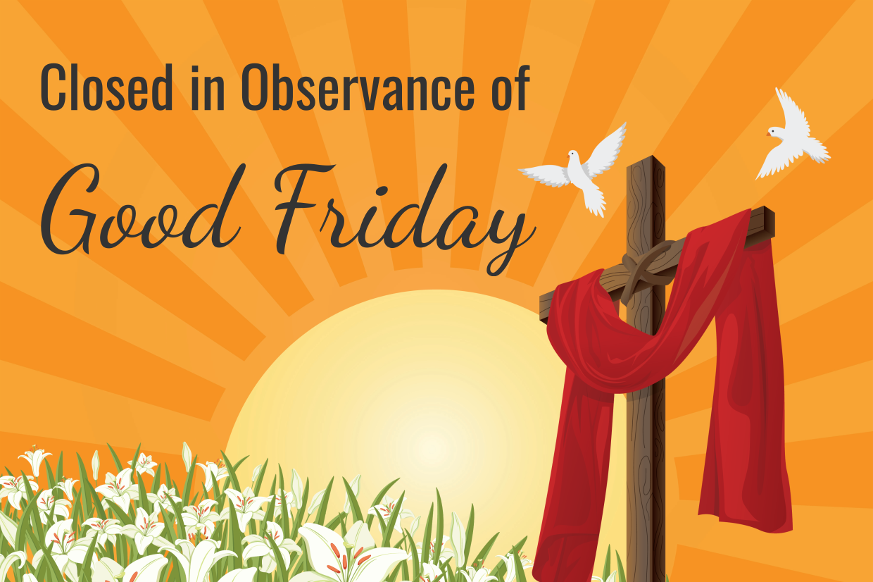 Good Friday - Call Ahead To Check for Closures, Holiday Hours